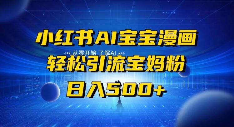 小红书AI宝宝漫画，轻松引流宝妈粉，小白零基础操作，日入500-网创源码