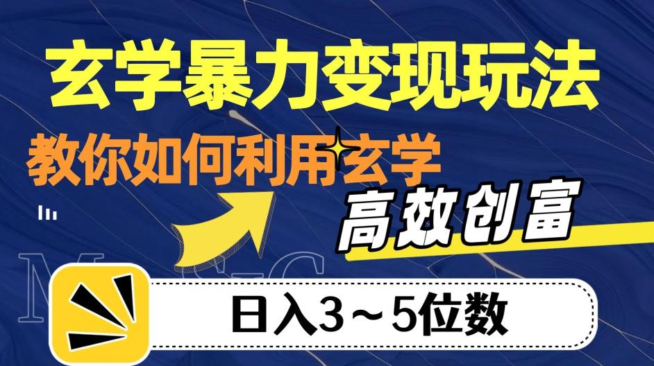 玄学暴力变现玩法，教你如何利用玄学，高效创富！日入3-5位数【揭秘】-网创源码
