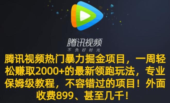 腾讯视频热门暴力掘金项目,一周轻松赚取2000+的最新领跑玩法,专业保姆级教程