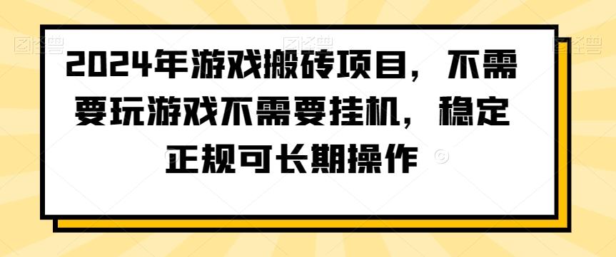 2024年游戏搬砖项目,不需要玩游戏不需要挂机,稳定正规可长期操作【揭秘】-网创源码