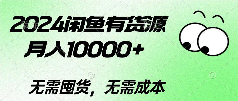 2024闲鱼有货源，月入10000+2024闲鱼有货源，月入10000+-网创源码