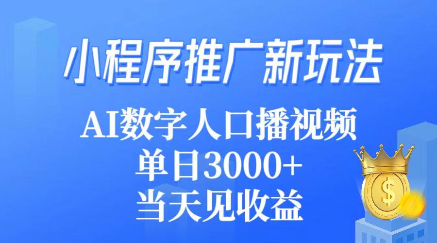 (9465期)小程序推广新玩法，AI数字人口播视频，单日3000+，当天见收益-网创源码