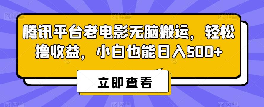 腾讯平台老电影无脑搬运，轻松撸收益，小白也能日入500+【揭秘】-网创源码