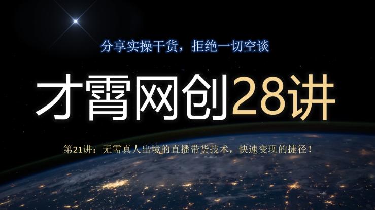 才霄网创28讲第21讲：无需真人出境的直播带货技术，快速变现的捷径！-网创源码