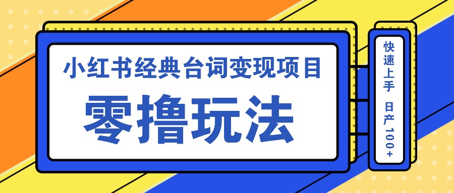 小红书经典台词变现项目,零撸玩法 快速上手 日产100+-网创源码