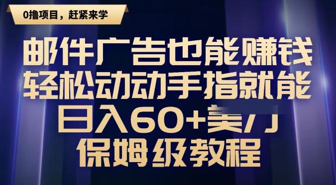 邮件广告也能赚钱，轻松动动手指就能日入60+美金，保姆级教程-网创源码