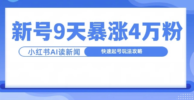 一分钟读新闻联播,9天爆涨4万粉,快速起号玩法攻略-网创源码