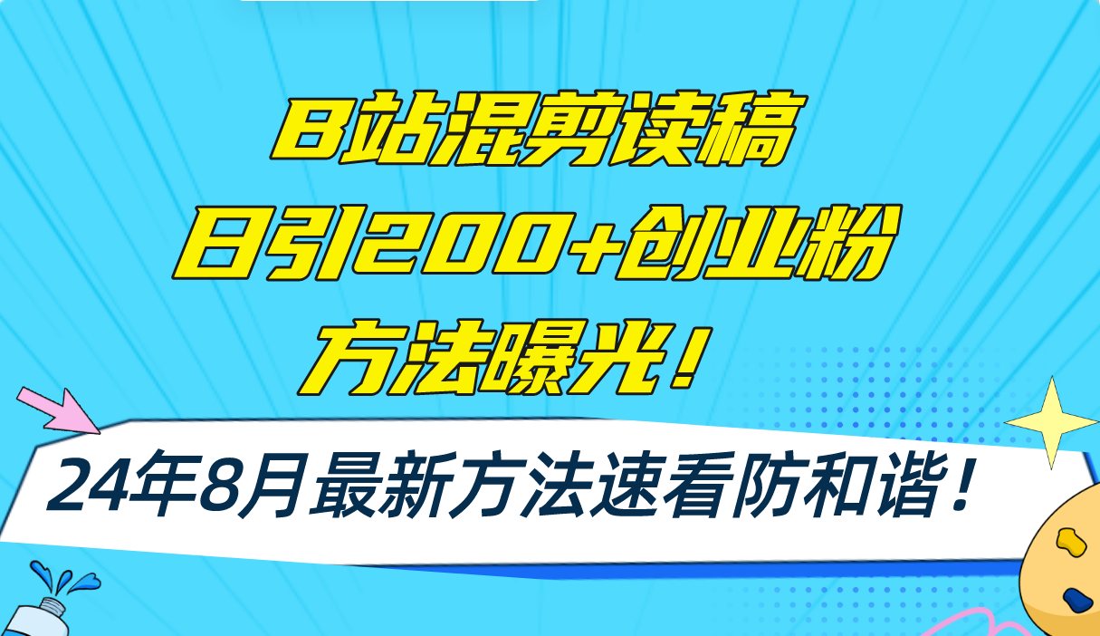 B站混剪读稿日引200+创业粉方法4.0曝光，24年8月最新方法Ai一键操作 速…-网创源码