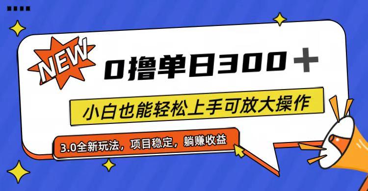 全程0撸，单日300+，小白也能轻松上手可放大操作-网创源码