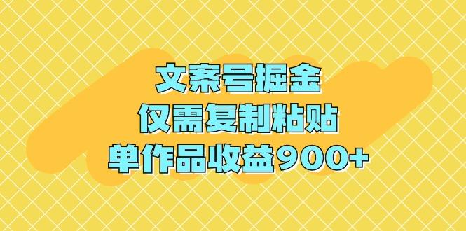 (9397期)文案号掘金，仅需复制粘贴，单作品收益900+-网创源码
