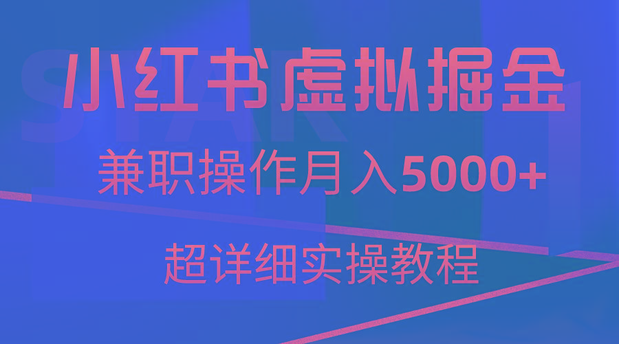 小红书虚拟掘金，兼职操作月入5000+，超详细教程-网创源码