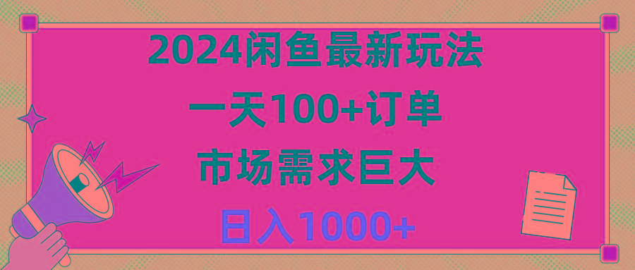 2024闲鱼最新玩法，一天100+订单，市场需求巨大，日入1400+-网创源码