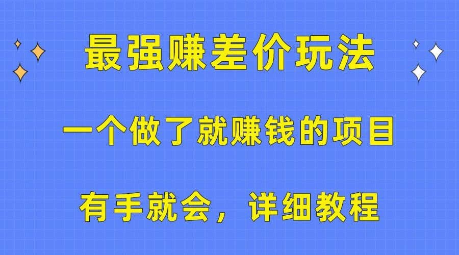 一个做了就赚钱的项目，最强赚差价玩法，有手就会，详细教程-网创源码