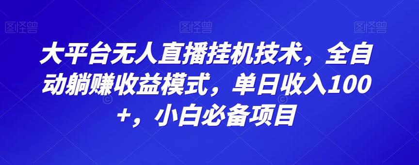 大平台无人直播挂机技术，全自动躺赚收益模式，单日收入100+，小白必备项目-网创源码