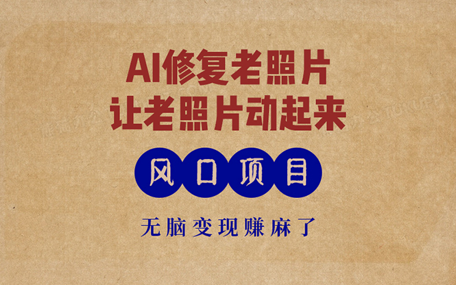 最新风口项目,AI一键修复老照片,让老照片动起来,接单到手软,无脑变...-网创源码