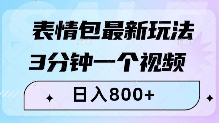 表情包最新玩法，3分钟一个视频，日入800+，小白也能做【揭秘】-网创源码