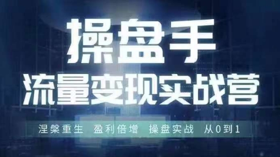 操盘手流量实战变现营6月28-30号线下课,涅槃重生 盈利倍增 操盘实战 从0到1
