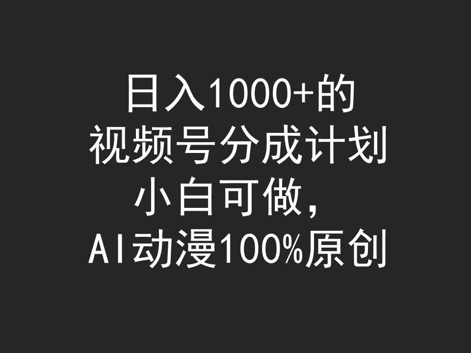 (9653期)日入1000+的视频号分成计划,小白可做,AI动漫100%原创-网创源码