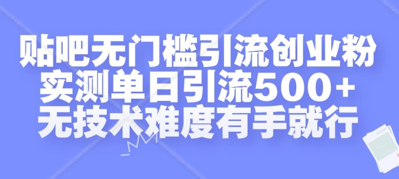 贴吧无门槛引流创业粉,实测单日引流500+,无技术难度有手就行【揭秘】-网创源码