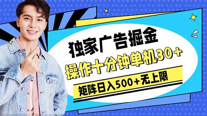 广告掘金，操作十分钟单机30+，矩阵日入500+无上限-网创源码