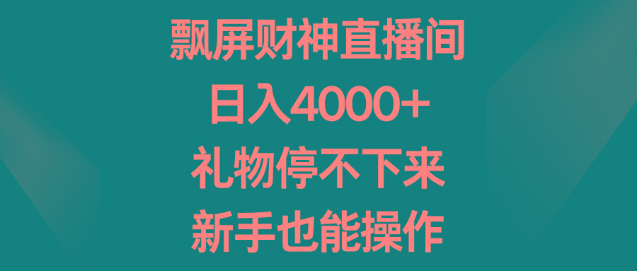 飘屏财神直播间，日入4000+，礼物停不下来，新手也能操作-网创源码