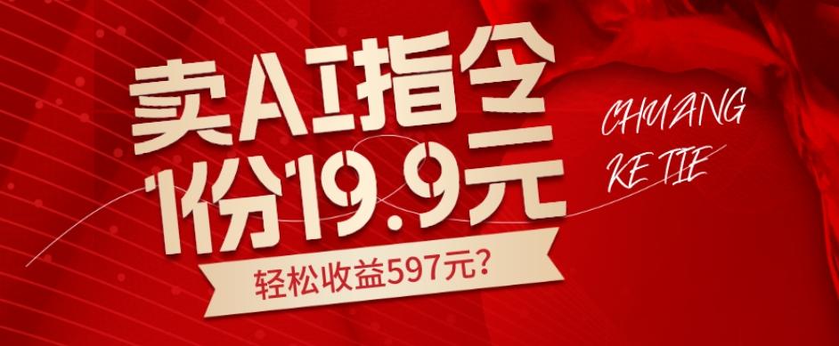 卖AI指令，1份19.9元，1天能卖30份？轻松收益597元？-网创源码