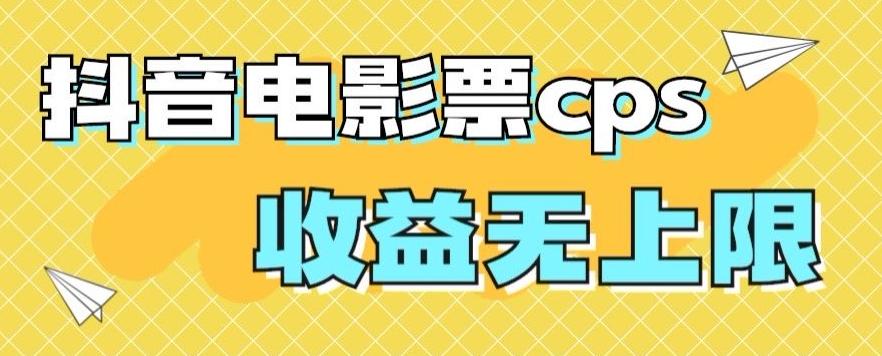 风口项目，抖音电影票cps，单日收益上限高，保姆级教程，小白也可学会-网创源码