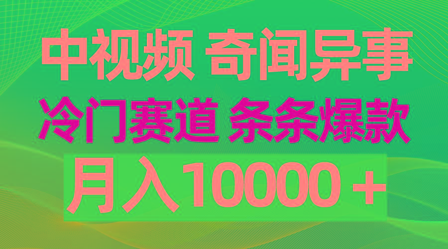 (9627期)中视频奇闻异事，冷门赛道条条爆款，月入10000＋-网创源码