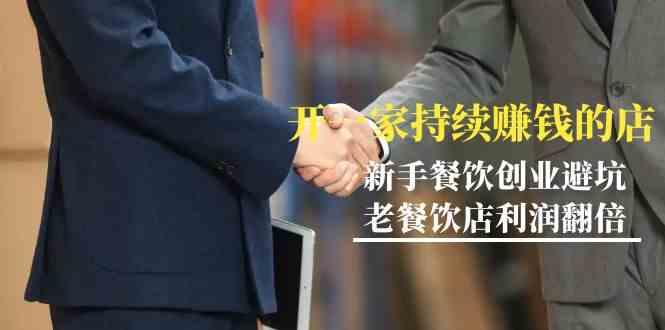 教你开一家持续赚钱店-小白餐饮创业避坑，老餐饮店利润翻倍(无水印)-网创源码