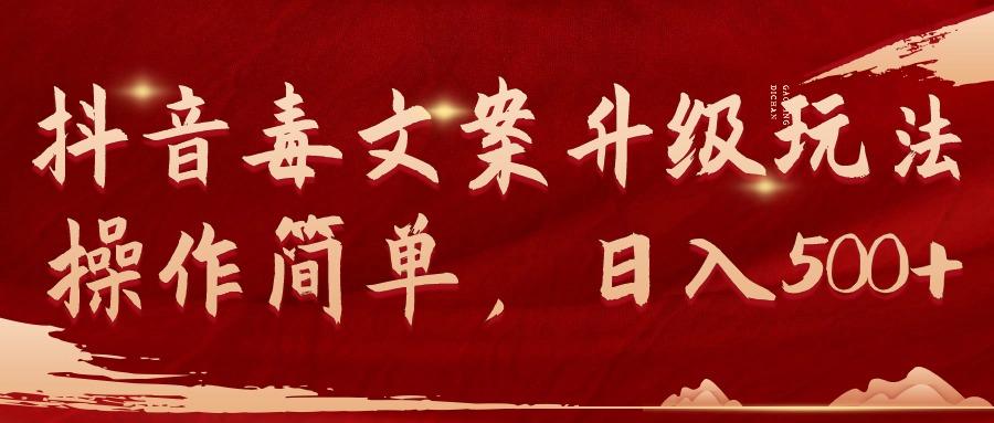 (9655期)抖音毒文案升级玩法，操作简单，日入500+-网创源码