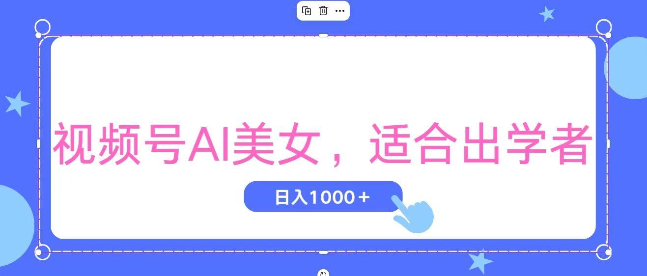视频号AI美女，当天观察收益的增长，适合初学者，无脑操作，轻松实现日…-网创源码