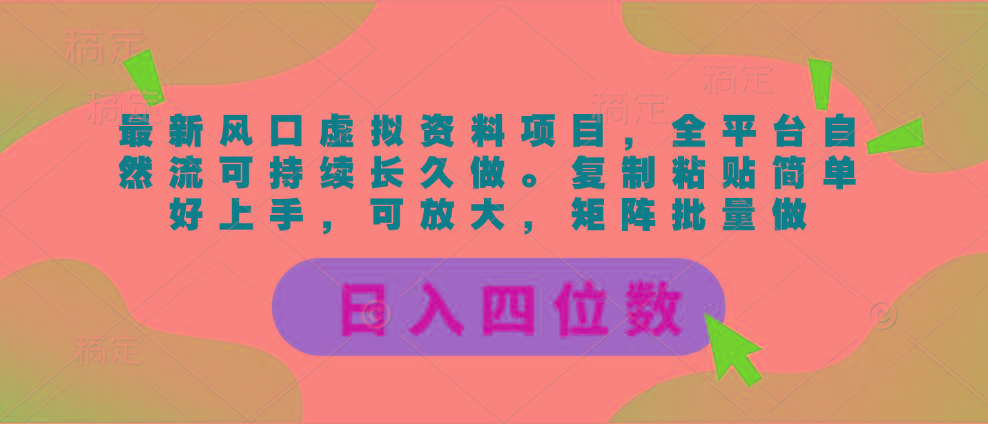 最新风口虚拟资料项目，全平台自然流可持续长久做。复制粘贴 日入四位数-网创源码