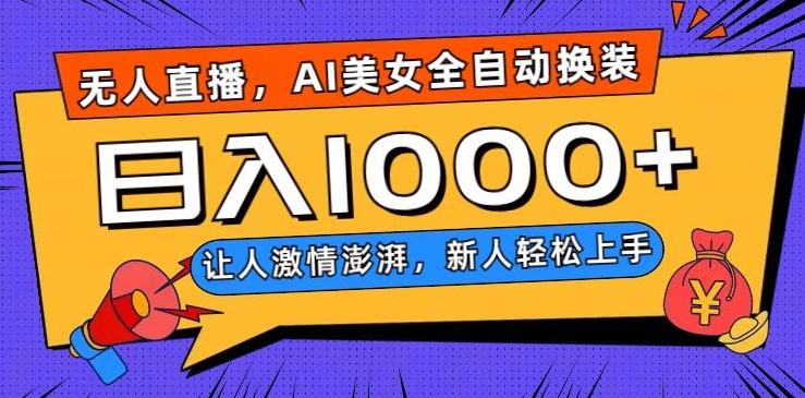 无人直播，AI美女全自动换装跳舞，让人激情澎湃，新人轻松上手，日入1000+【揭秘】-网创源码
