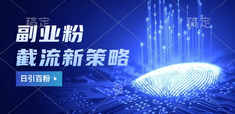 副业粉截流玩法与更新，不废号， 不封号。日引100+-网创源码