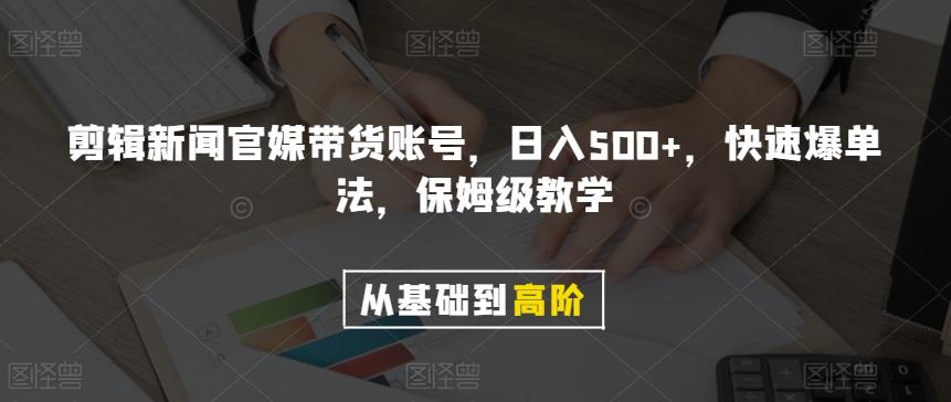 剪辑新闻官媒带货账号，日入500+，快速爆单法，保姆级教学【揭秘】-网创源码