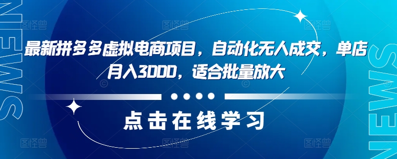 最新拼多多虚拟电商项目，自动化无人成交，单店月入3000，适合批量放大-网创源码