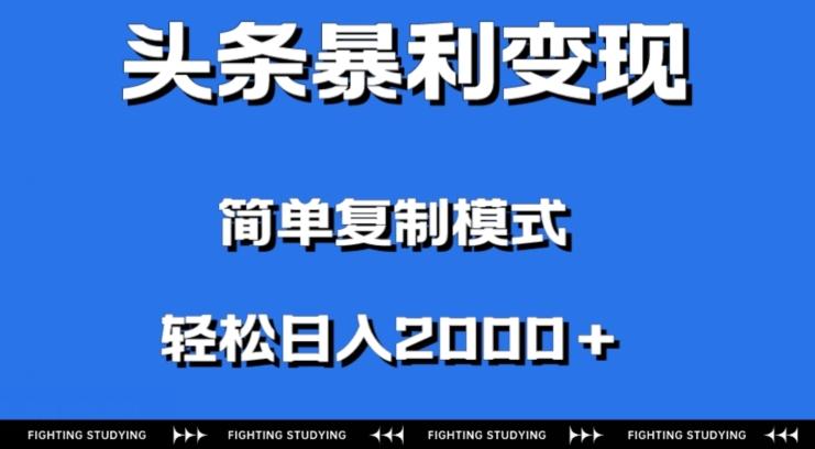 头条暴利变现，无需剪辑视频，拍照上传即可日入2000＋，0门槛操作-网创源码