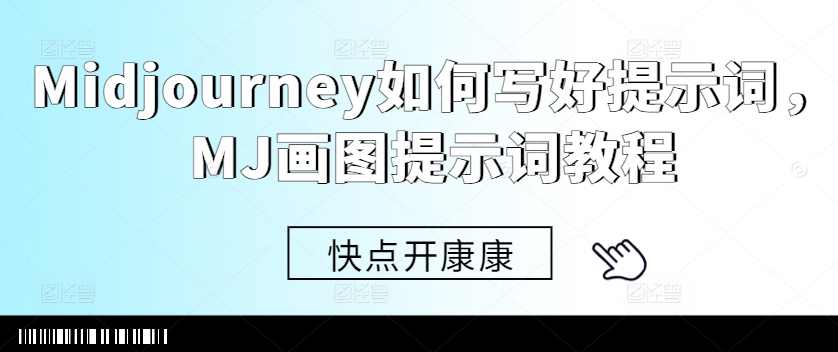 Midjourney如何写好提示词，MJ画图提示词教程-网创源码