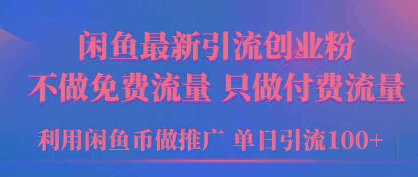 (9584期)2024年闲鱼币推广引流创业粉，不做免费流量，只做付费流量，单日引流100+-网创源码